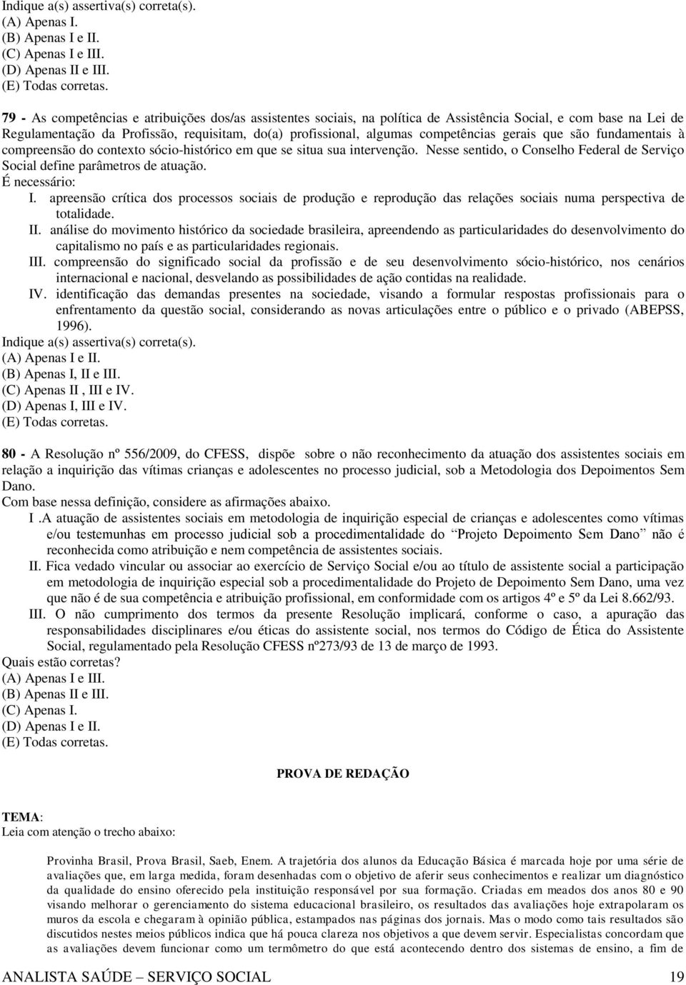 competências gerais que são fundamentais à compreensão do contexto sócio-histórico em que se situa sua intervenção. Nesse sentido, o Conselho Federal de Serviço Social define parâmetros de atuação.