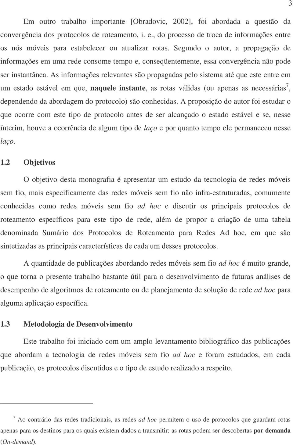 Segundo o autor, a propagação de informações em uma rede consome tempo e, conseqüentemente, essa convergência não pode ser instantânea.