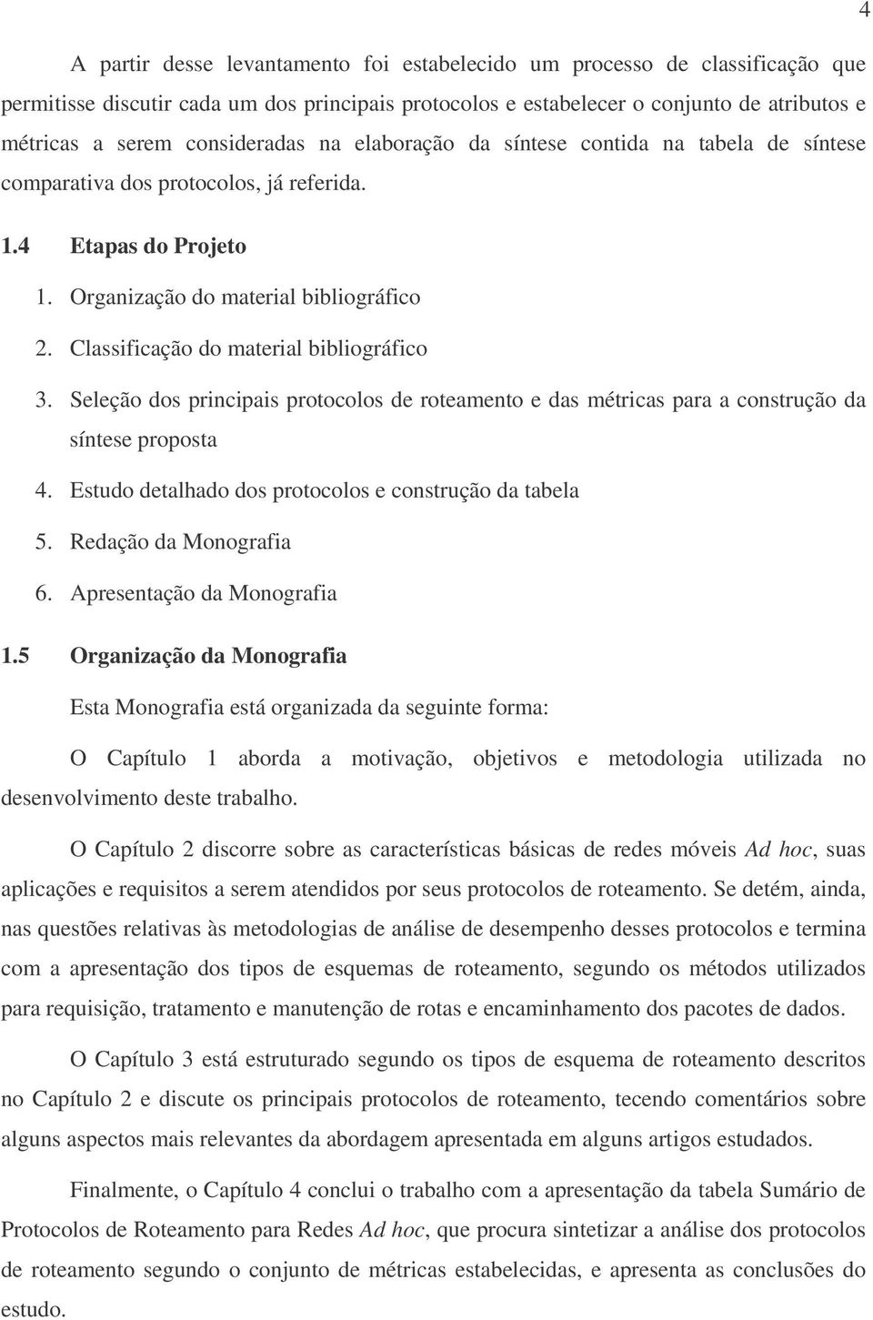 Classificação do material bibliográfico 3. Seleção dos principais protocolos de roteamento e das métricas para a construção da síntese proposta 4.