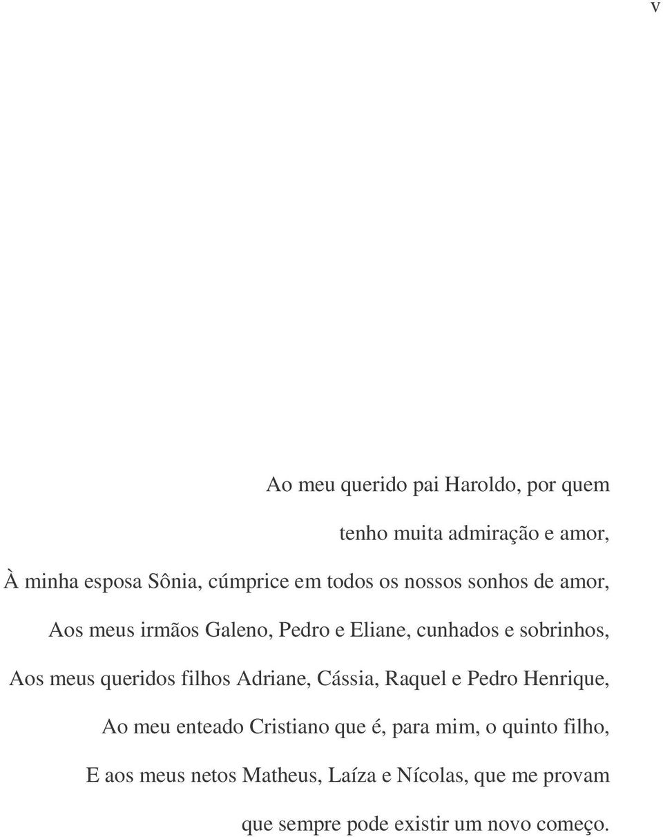 queridos filhos Adriane, Cássia, Raquel e Pedro Henrique, Ao meu enteado Cristiano que é, para mim, o