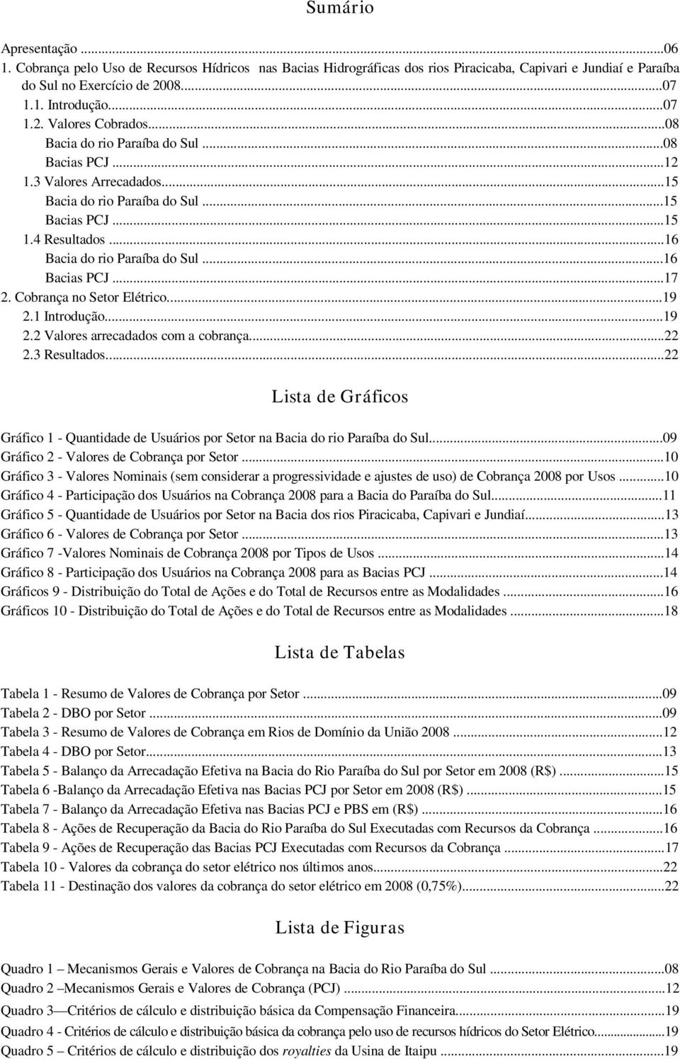 ..17 2. Cobrança no Setor Elétrico...19 2.1 Introdução...19 2.2 Valores arrecadados com a cobrança...22 2.3 Resultados.