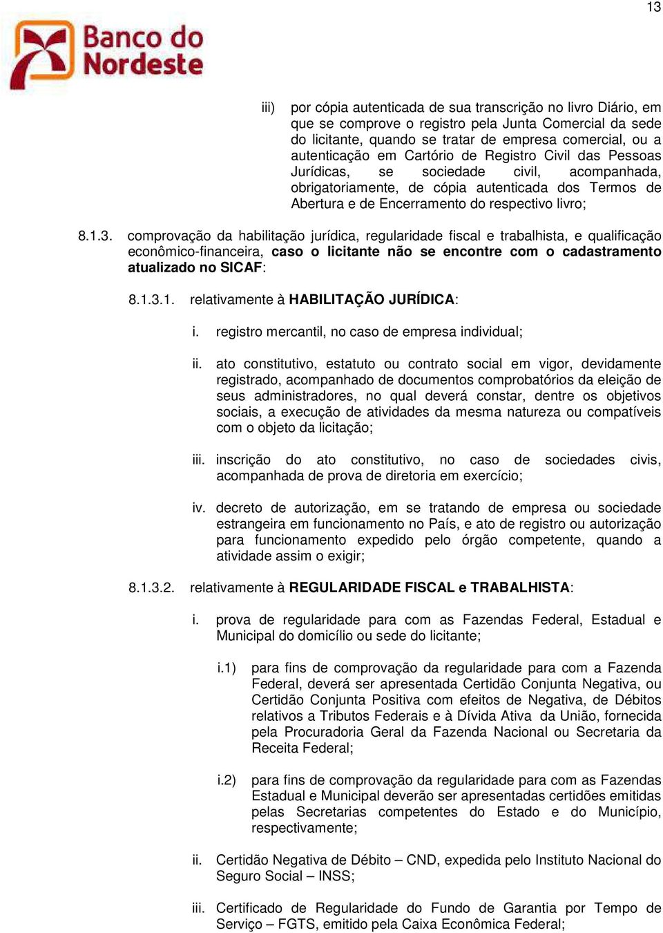 comprovação da habilitação jurídica, regularidade fiscal e trabalhista, e qualificação econômico-financeira, caso o licitante não se encontre com o cadastramento atualizado no SICAF: 8.1.