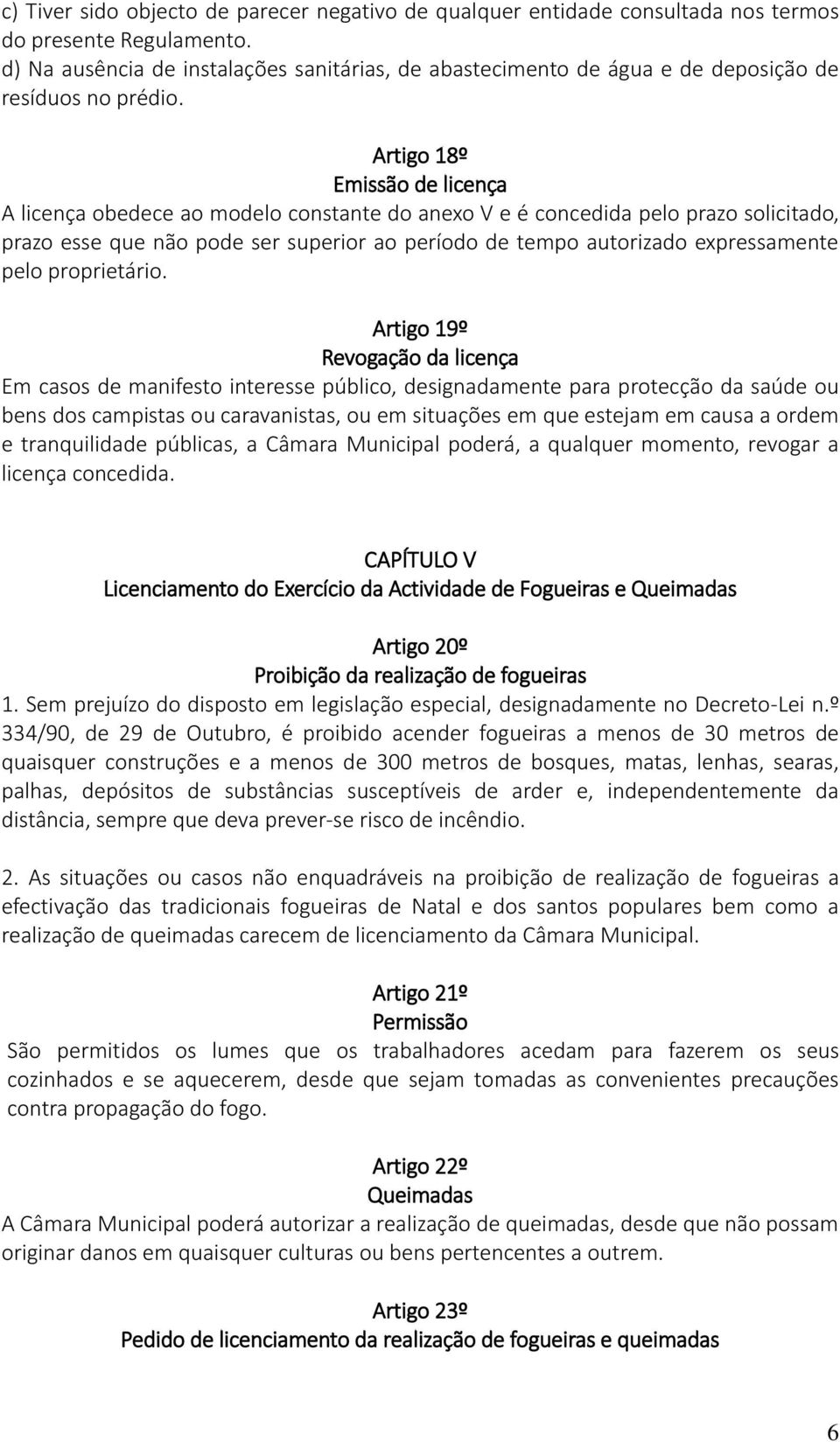 Artigo 18º Emissão de licença A licença obedece ao modelo constante do anexo V e é concedida pelo prazo solicitado, prazo esse que não pode ser superior ao período de tempo autorizado expressamente