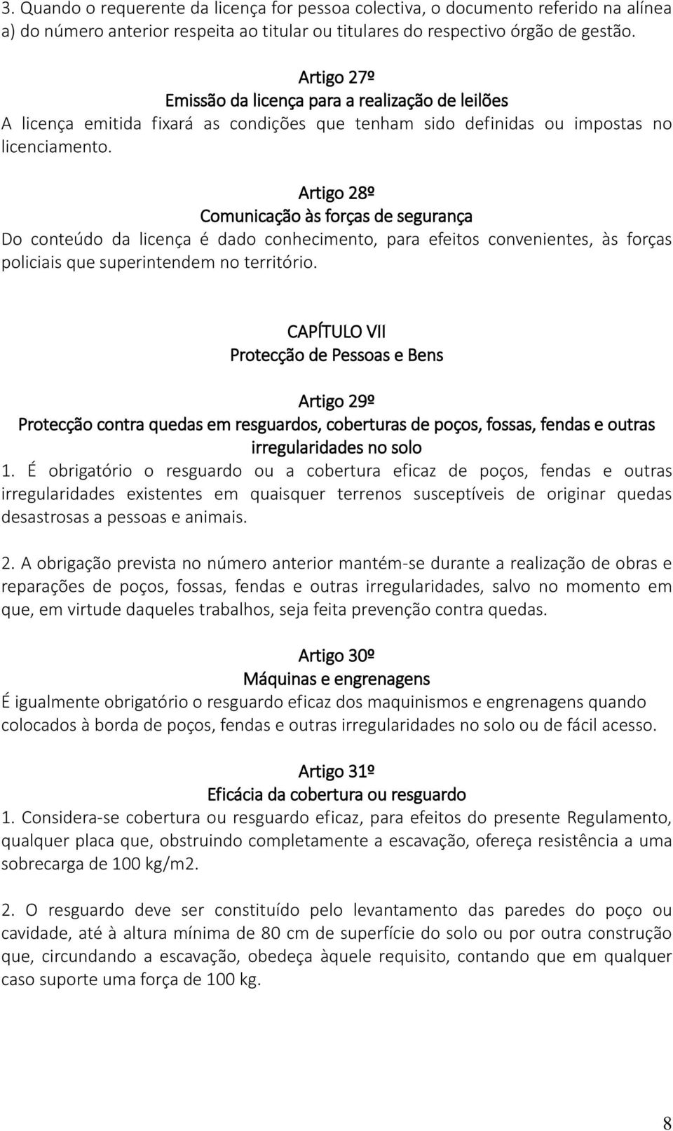 Artigo 28º Comunicação às forças de segurança Do conteúdo da licença é dado conhecimento, para efeitos convenientes, às forças policiais que superintendem no território.