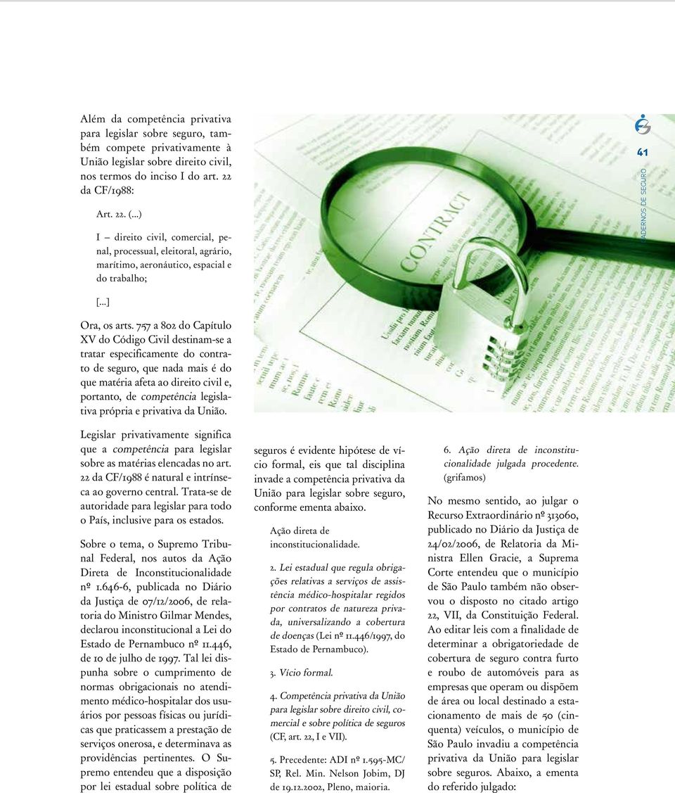 757 a 802 do Capítulo XV do Código Civil destinam-se a tratar especificamente do contrato de seguro, que nada mais é do que matéria afeta ao direito civil e, portanto, de competência legislativa