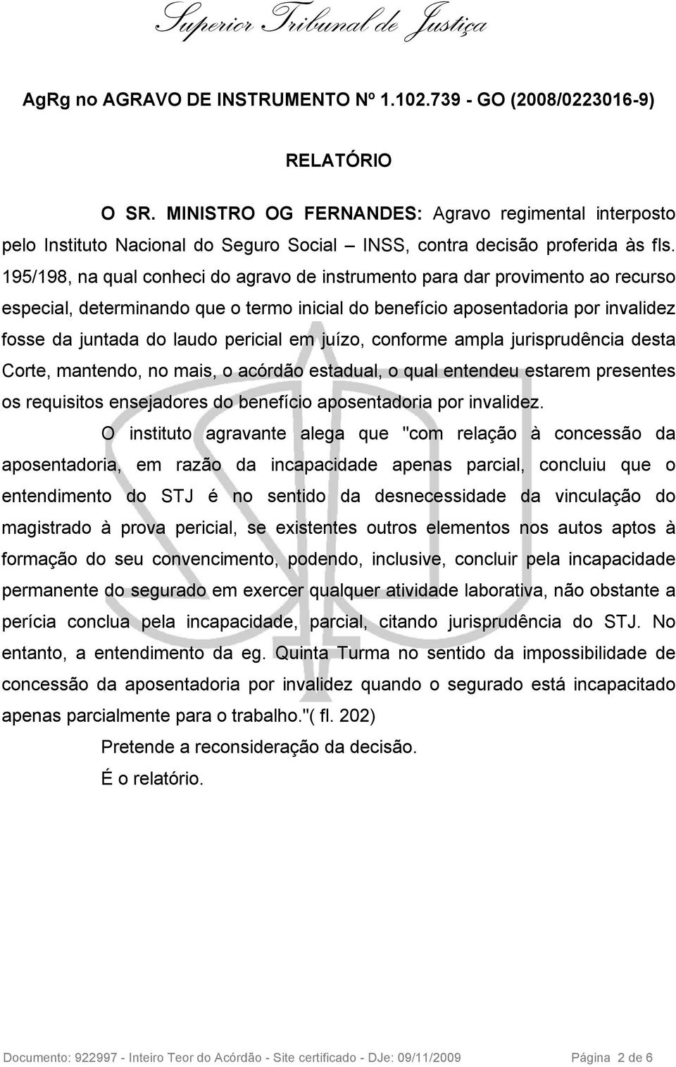 195/198, na qual conheci do agravo de instrumento para dar provimento ao recurso especial, determinando que o termo inicial do benefício aposentadoria por invalidez fosse da juntada do laudo pericial