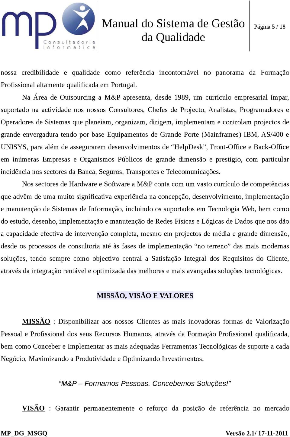 Sistemas que planeiam, organizam, dirigem, implementam e controlam projectos de grande envergadura tendo por base Equipamentos de Grande Porte (Mainframes) IBM, AS/400 e UNISYS, para além de