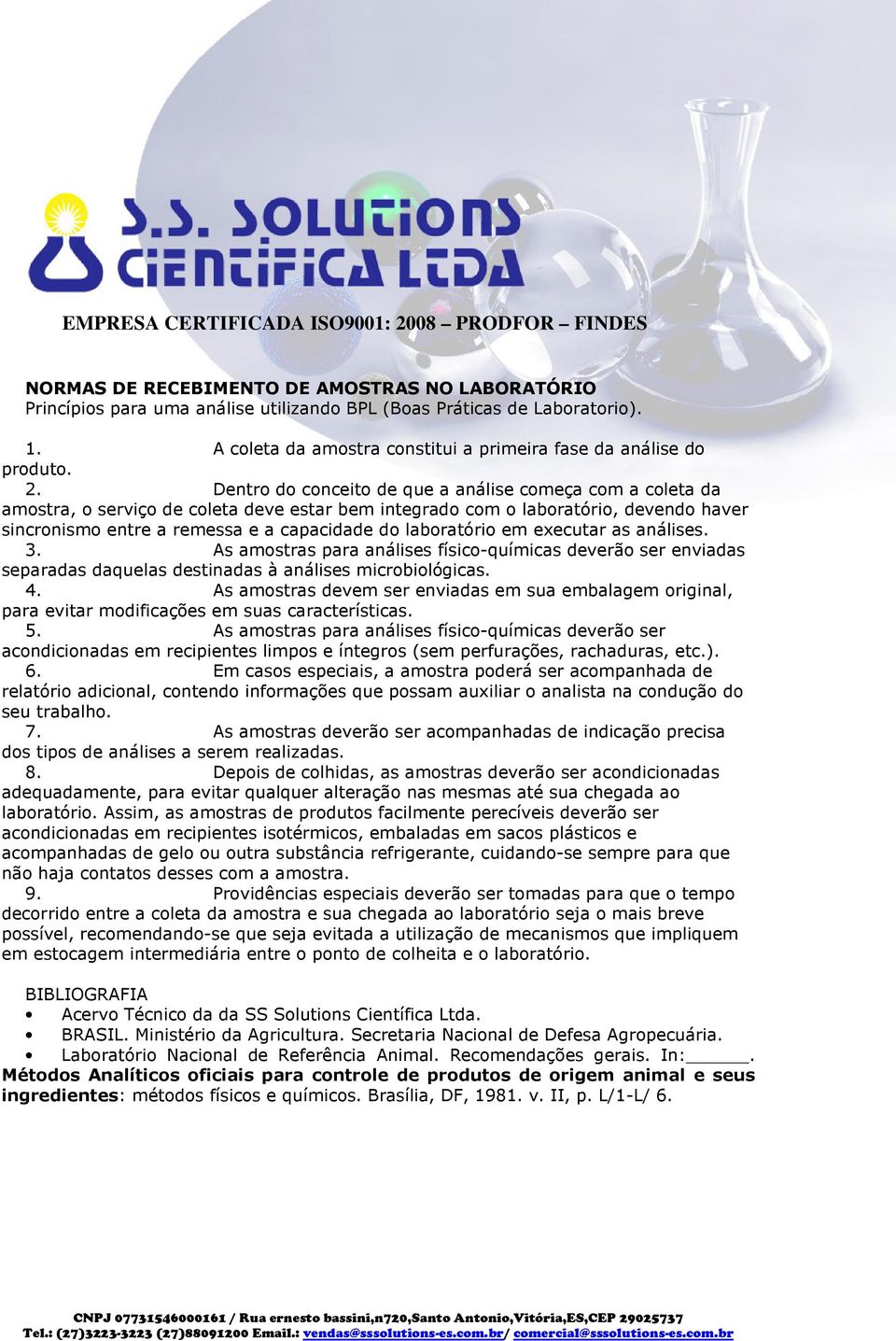 laboratório em executar as análises. 3. As amostras para análises físico-químicas deverão ser enviadas separadas daquelas destinadas à análises microbiológicas. 4.