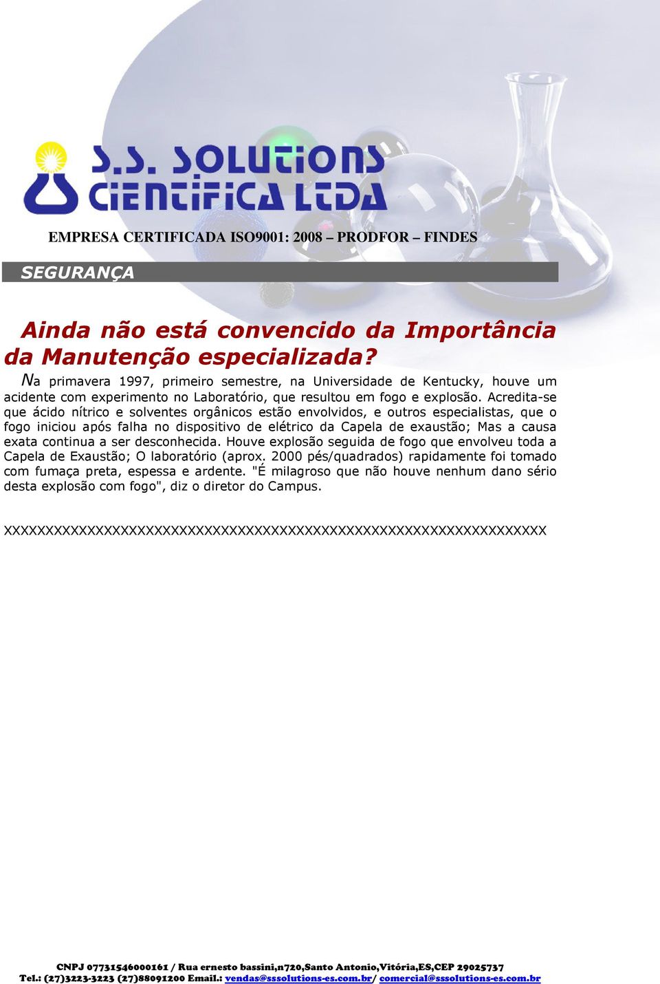 Acredita-se que ácido nítrico e solventes orgânicos estão envolvidos, e outros especialistas, que o fogo iniciou após falha no dispositivo de elétrico da Capela de exaustão; Mas a causa exata