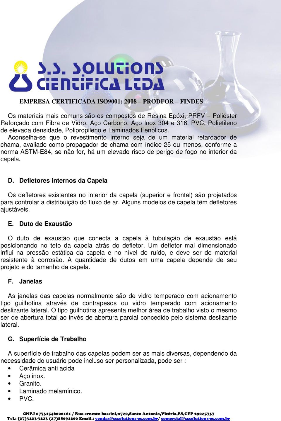 Aconselha-se que o revestimento interno seja de um material retardador de chama, avaliado como propagador de chama com índice 25 ou menos, conforme a norma ASTM-E84, se não for, há um elevado risco