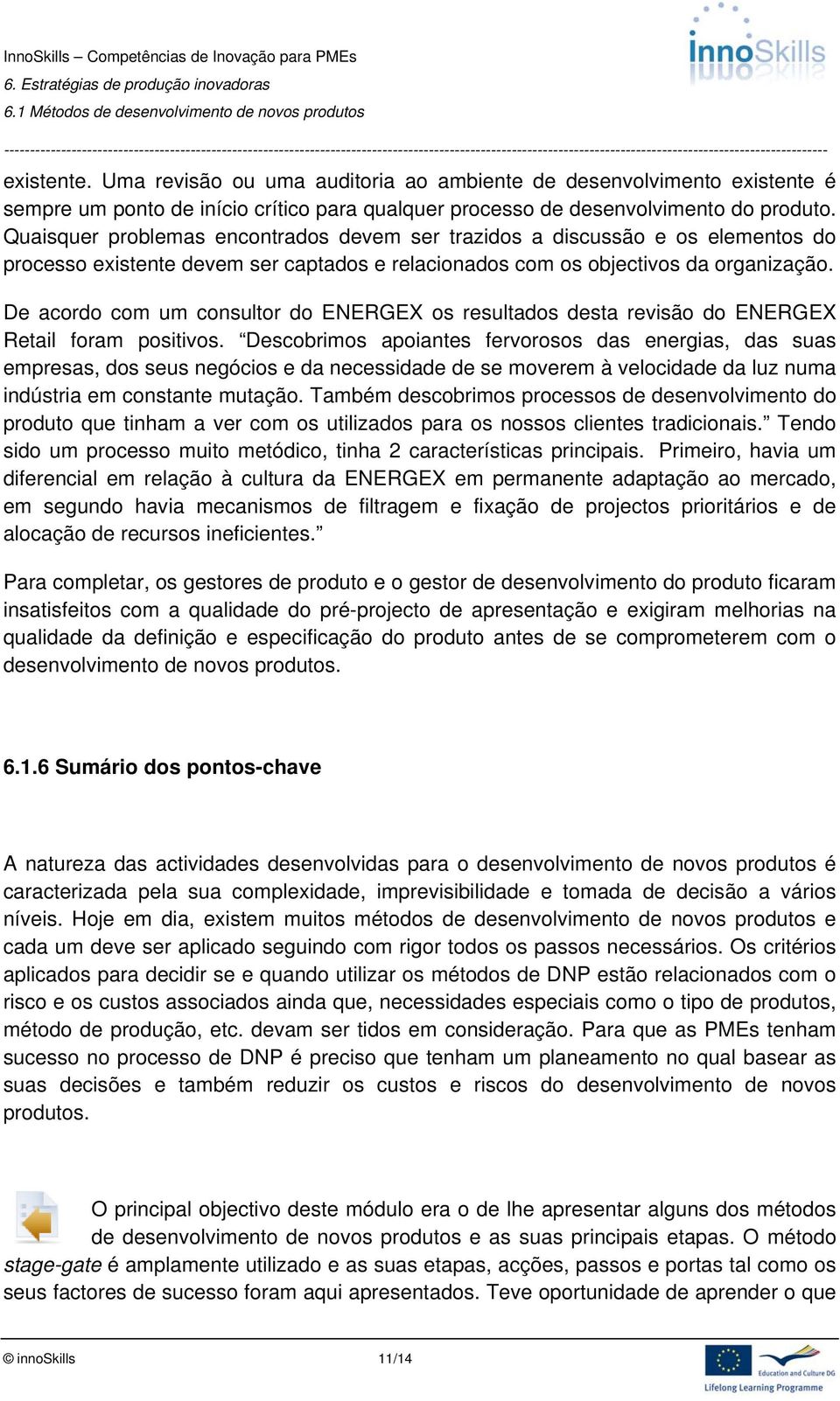 De acordo com um consultor do ENERGEX os resultados desta revisão do ENERGEX Retail foram positivos.