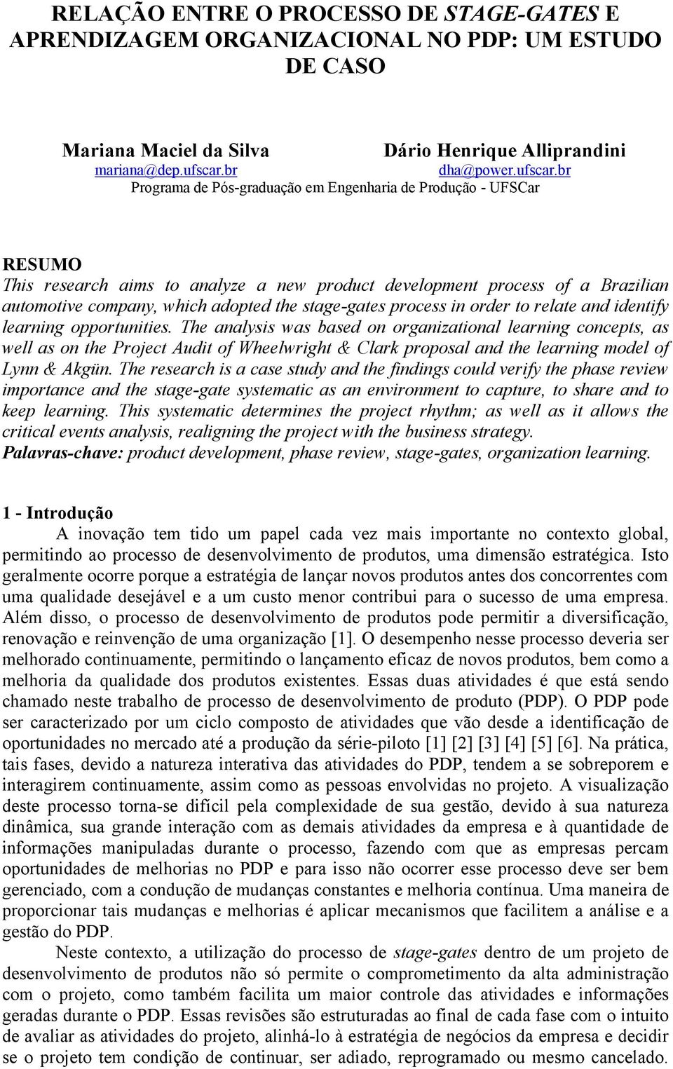 br Programa de Pós-graduação em Engenharia de Produção - UFSCar RESUMO This research aims to analyze a new product development process of a Brazilian automotive company, which adopted the stage-gates