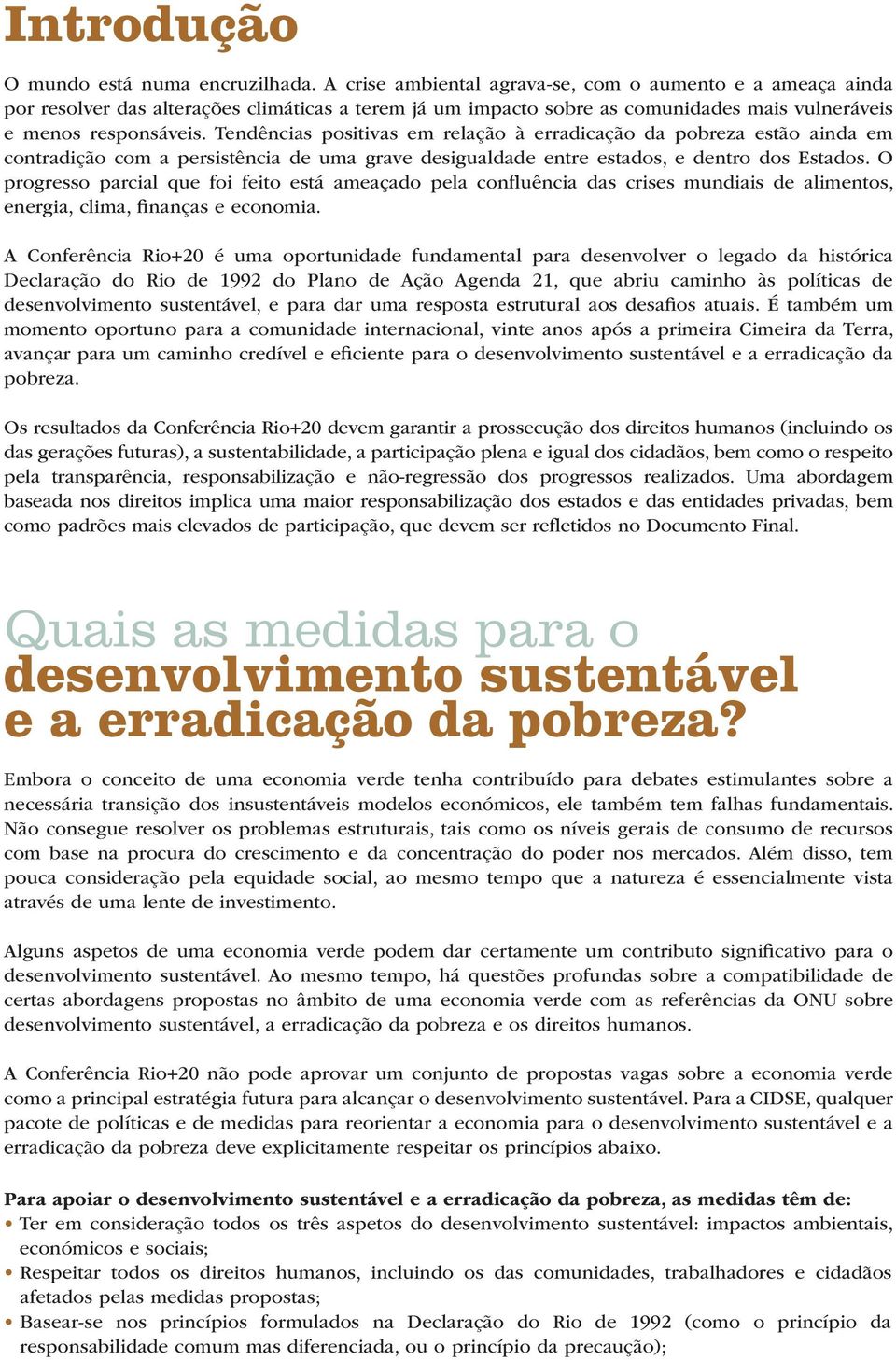 Tendências positivas em relação à erradicação da pobreza estão ainda em contradição com a persistência de uma grave desigualdade entre estados, e dentro dos Estados.