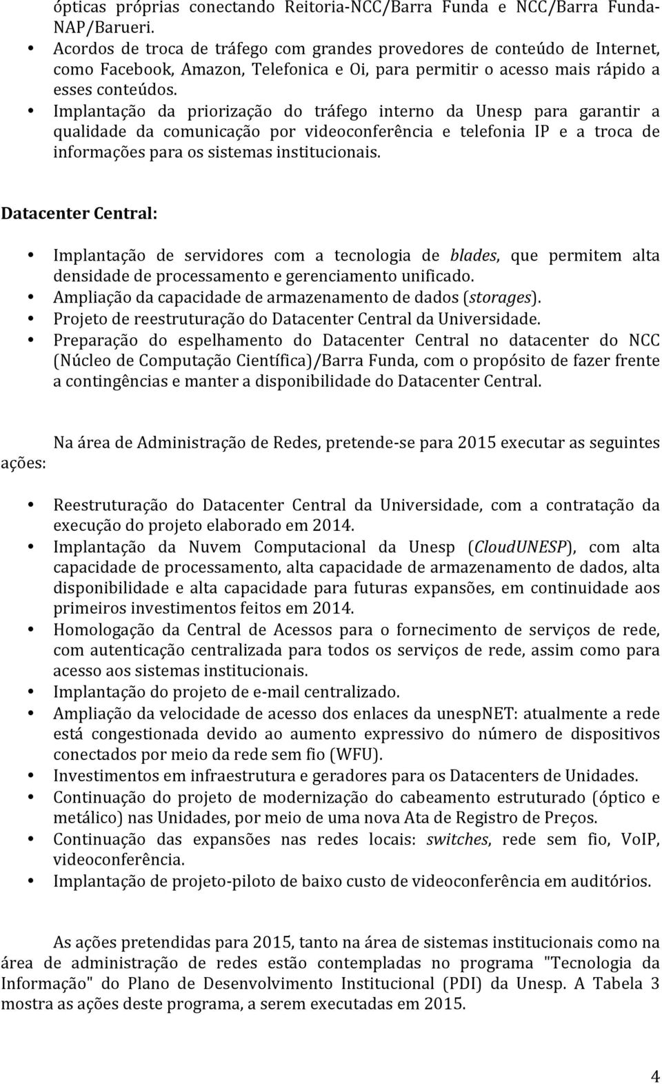 Implantação da priorização do tráfego interno da Unesp para garantir a qualidade da comunicação por videoconferência e telefonia IP e a troca de informações para os sistemas institucionais.