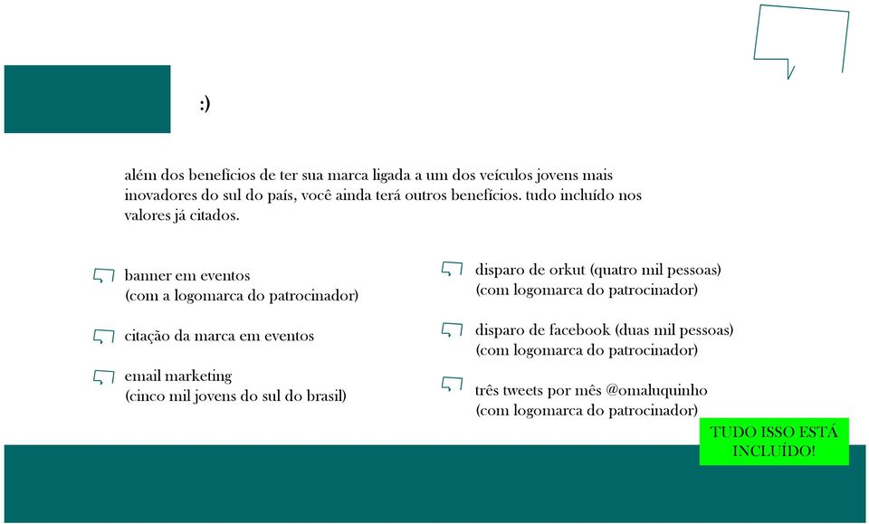 banner em eventos (com a logomarca do patrocinador) citação da marca em eventos email marketing (cinco mil jovens do sul do brasil)