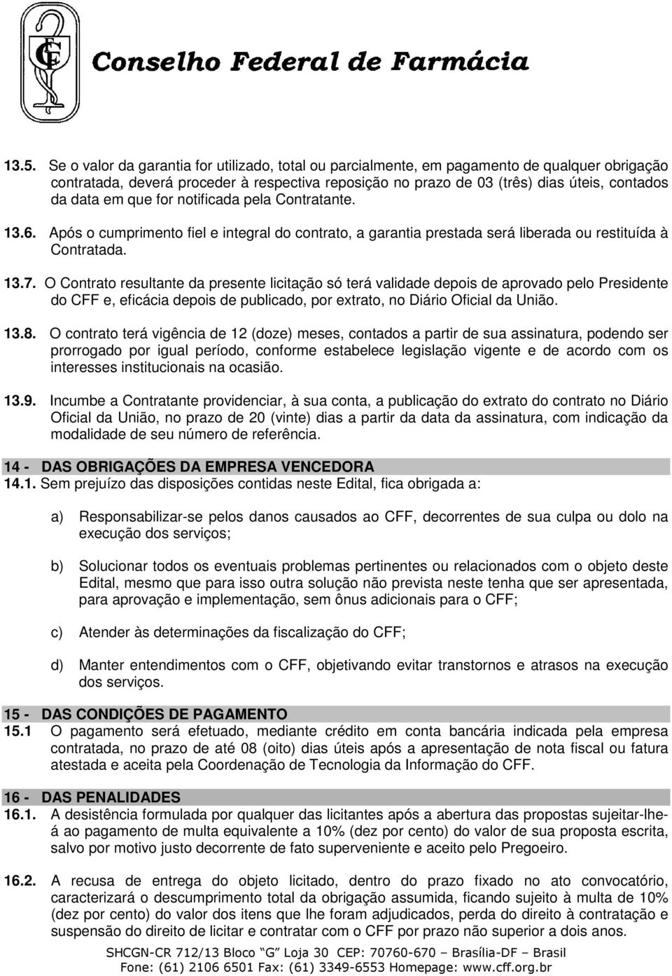 O Contrato resultante da presente licitação só terá validade depois de aprovado pelo Presidente do CFF e, eficácia depois de publicado, por extrato, no Diário Oficial da União. 13.8.