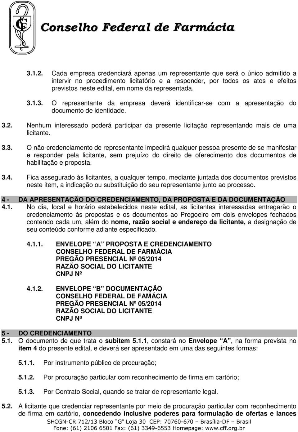 representada. 3.1.3. O representante da empresa deverá identificar-se com a apresentação do documento de identidade. 3.2.