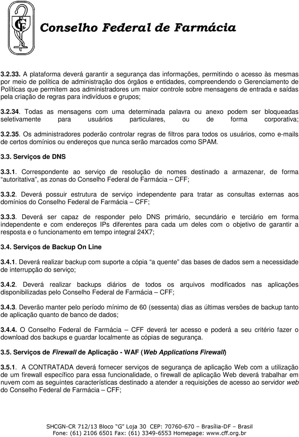 permitem aos administradores um maior controle sobre mensagens de entrada e saídas pela criação de regras para indivíduos e grupos; 3.2.34.