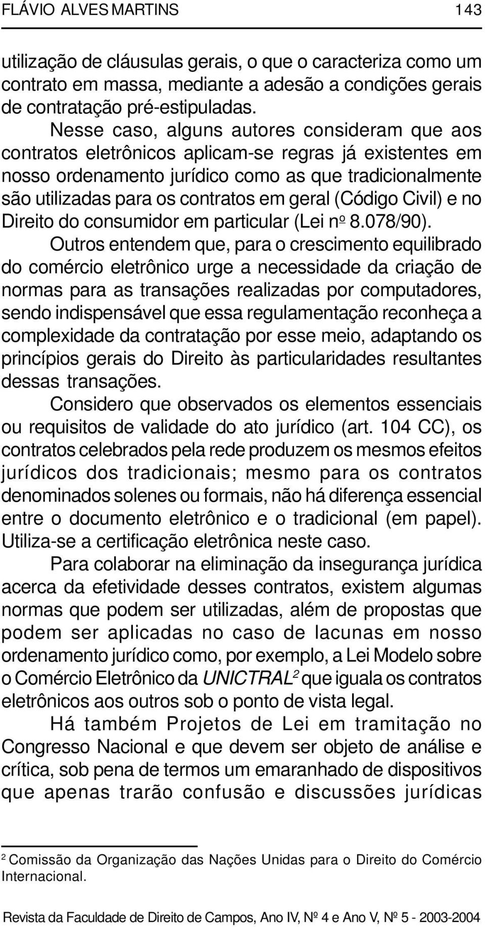 geral (Código Civil) e no Direito do consumidor em particular (Lei n o 8.078/90).