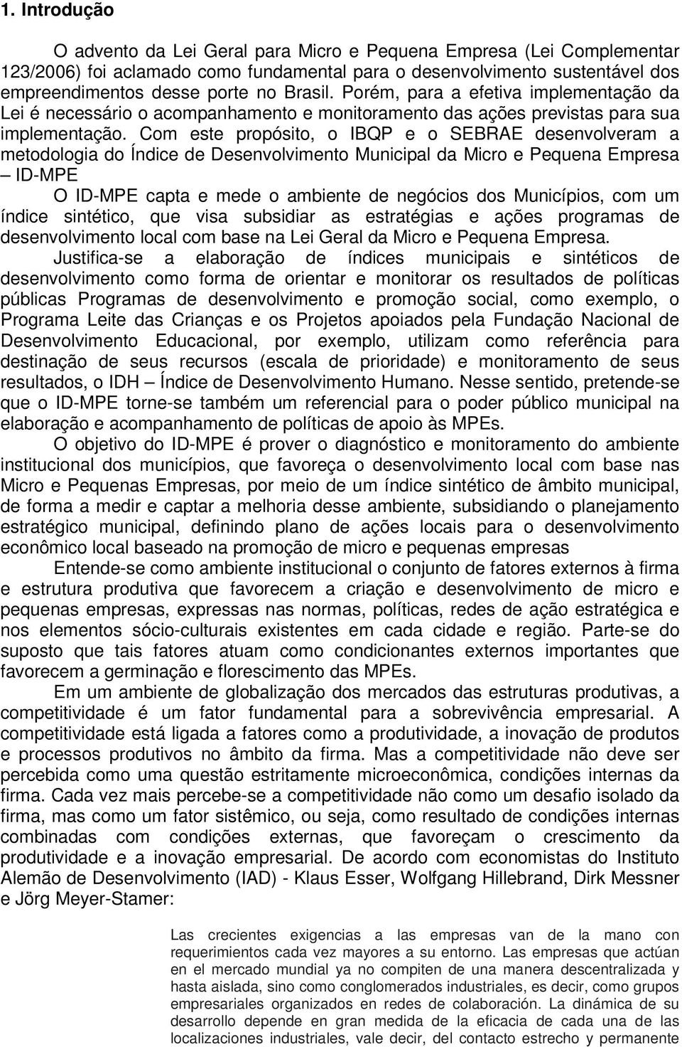 Com este propósito, o IBQP e o SEBRAE desenvolveram a metodologia do Índice de Desenvolvimento Municipal da Micro e Pequena Empresa ID-MPE O ID-MPE capta e mede o ambiente de negócios dos Municípios,