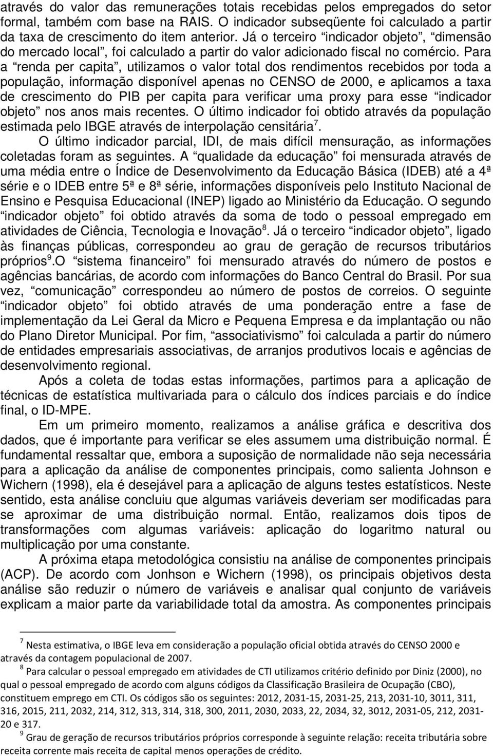 Para a renda per capita, utilizamos o valor total dos rendimentos recebidos por toda a população, informação disponível apenas no CENSO de 2000, e aplicamos a taxa de crescimento do PIB per capita