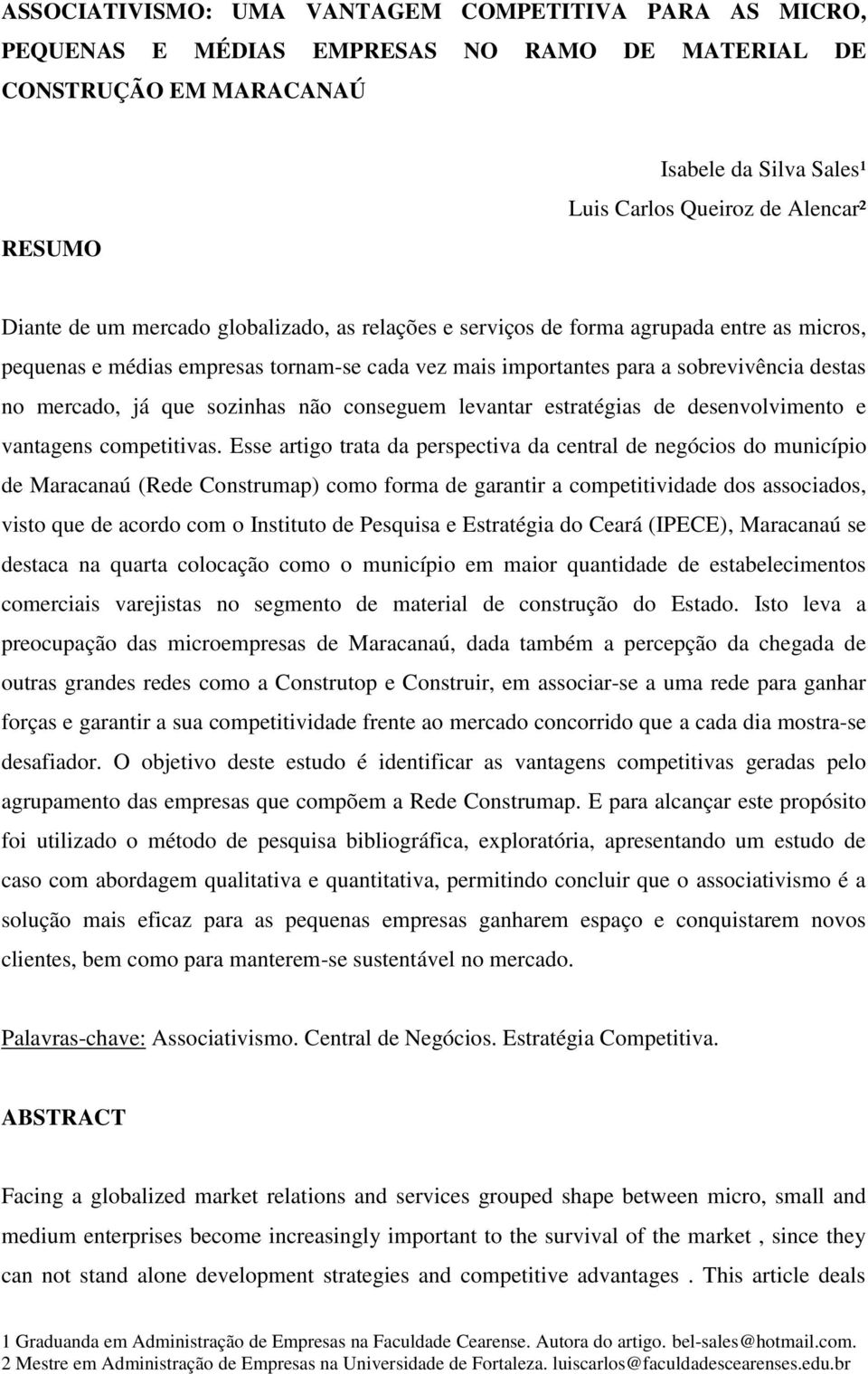 sozinhas não conseguem levantar estratégias de desenvolvimento e vantagens competitivas.