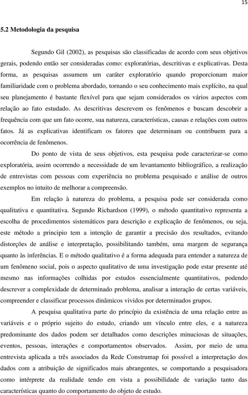 bastante flexível para que sejam considerados os vários aspectos com relação ao fato estudado.