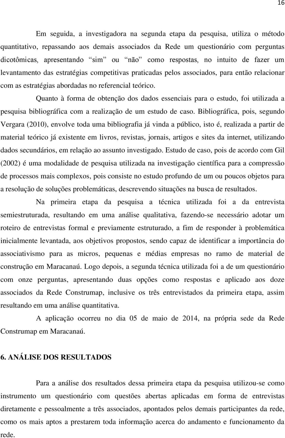 Quanto à forma de obtenção dos dados essenciais para o estudo, foi utilizada a pesquisa bibliográfica com a realização de um estudo de caso.