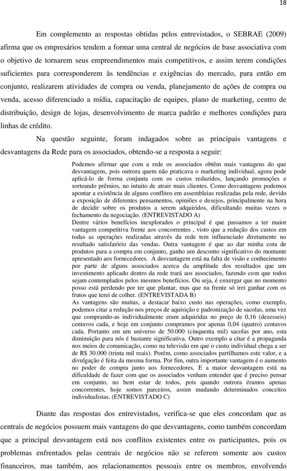 planejamento de ações de compra ou venda, acesso diferenciado a mídia, capacitação de equipes, plano de marketing, centro de distribuição, design de lojas, desenvolvimento de marca padrão e melhores