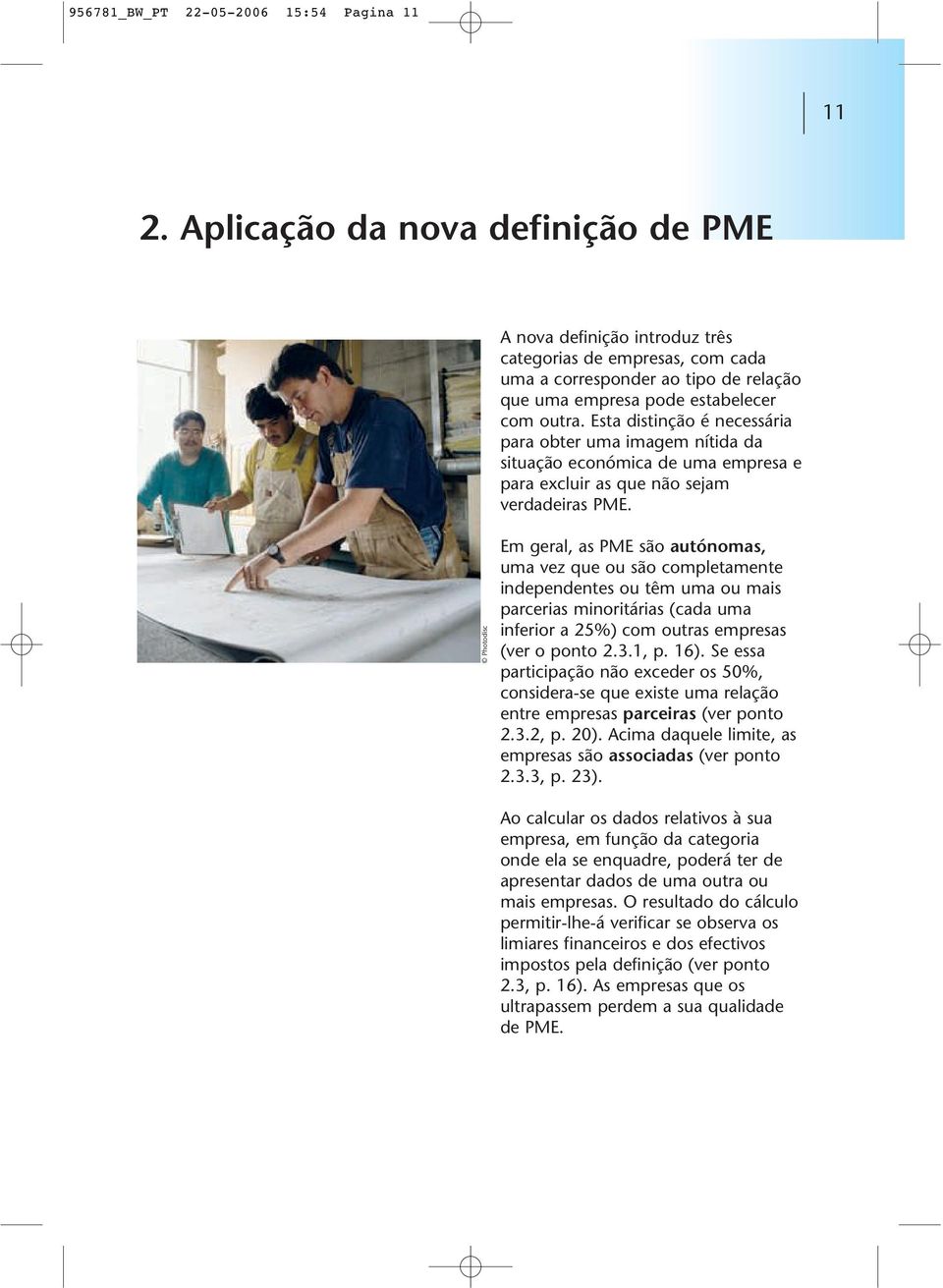 Esta distinção é necessária para obter uma imagem nítida da situação económica de uma empresa e para excluir as que não sejam verdadeiras PME.