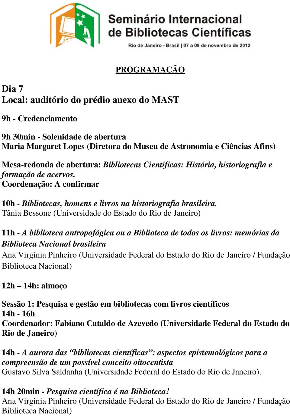 Tânia Bessone (Universidade do Estado do Rio de Janeiro) 11h - A biblioteca antropofágica ou a Biblioteca de todos os livros: memórias da Biblioteca Nacional brasileira Sessão 1: Pesquisa e gestão em