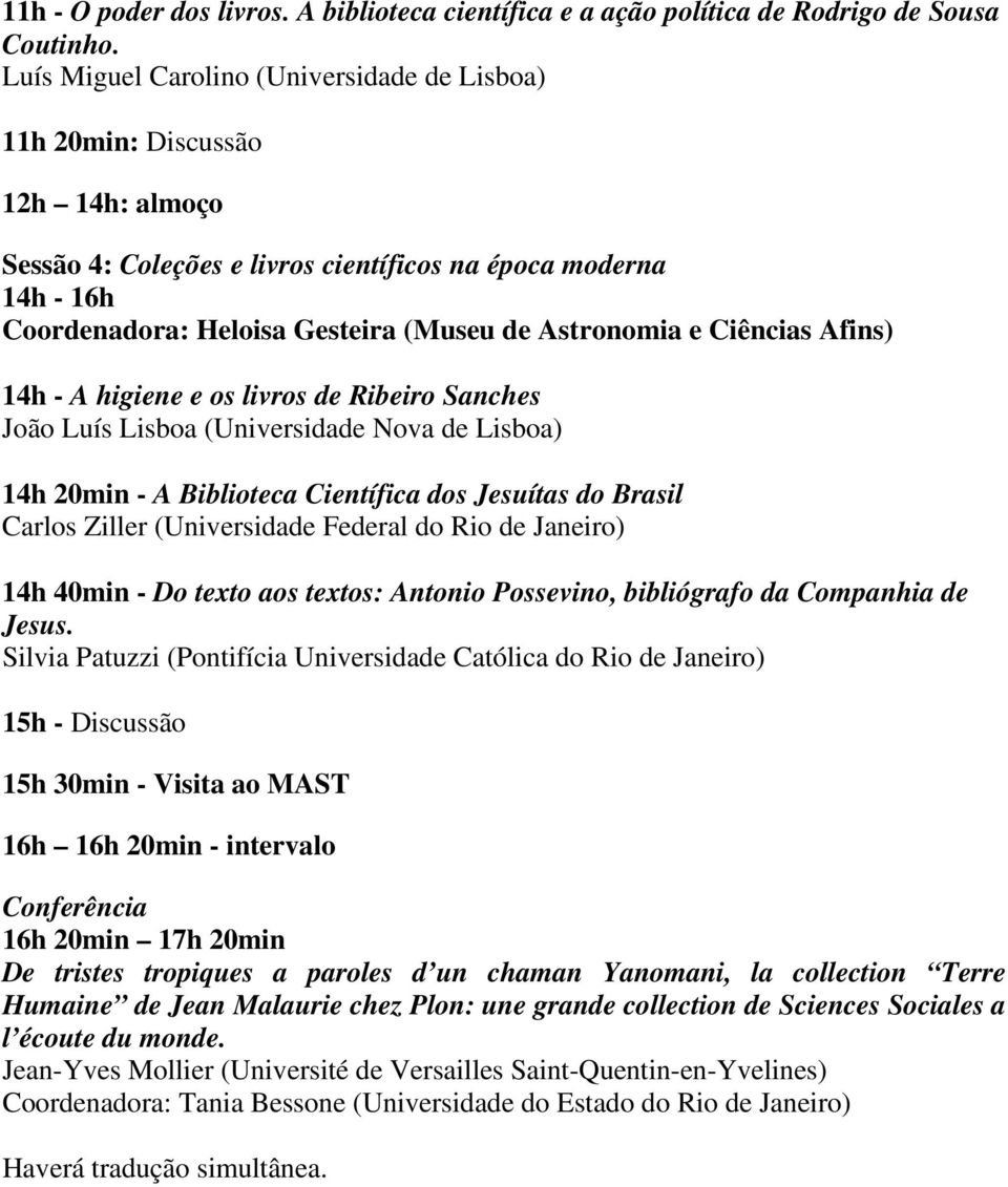 Afins) 14h - A higiene e os livros de Ribeiro Sanches João Luís Lisboa (Universidade Nova de Lisboa) 14h 20min - A Biblioteca Científica dos Jesuítas do Brasil Carlos Ziller (Universidade Federal do