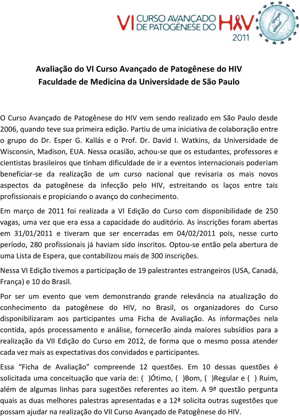 Nessa ocasião, achou-se que os estudantes, professores e cientistas brasileiros que tinham dificuldade de ir a eventos internacionais poderiam beneficiar-se da realização de um curso nacional que