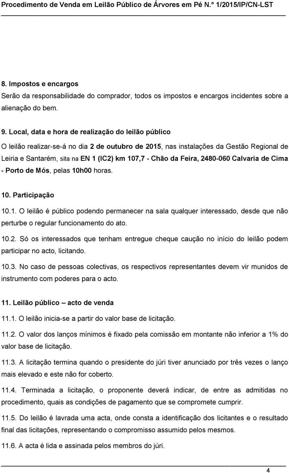 Feira, 2480-060 Calvaria de Cima - Porto de Mós, pelas 10h00 horas. 10. Participação 10.1. O leilão é público podendo permanecer na sala qualquer interessado, desde que não perturbe o regular funcionamento do ato.