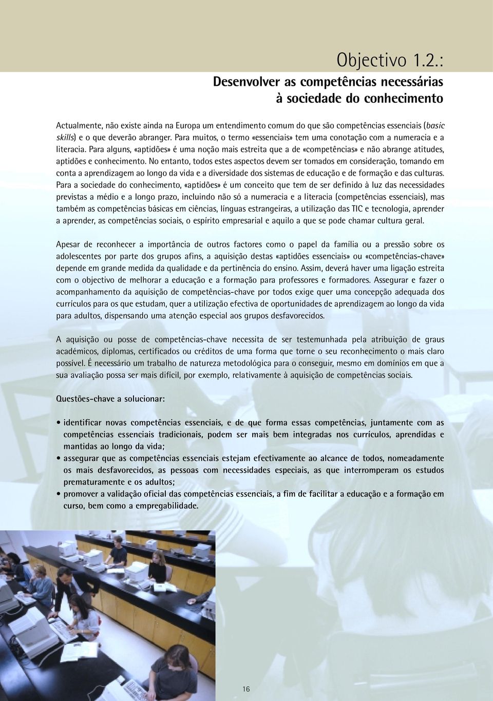 Para alguns, «aptidões» é uma noção mais estreita que a de «competências» e não abrange atitudes, aptidões e conhecimento.