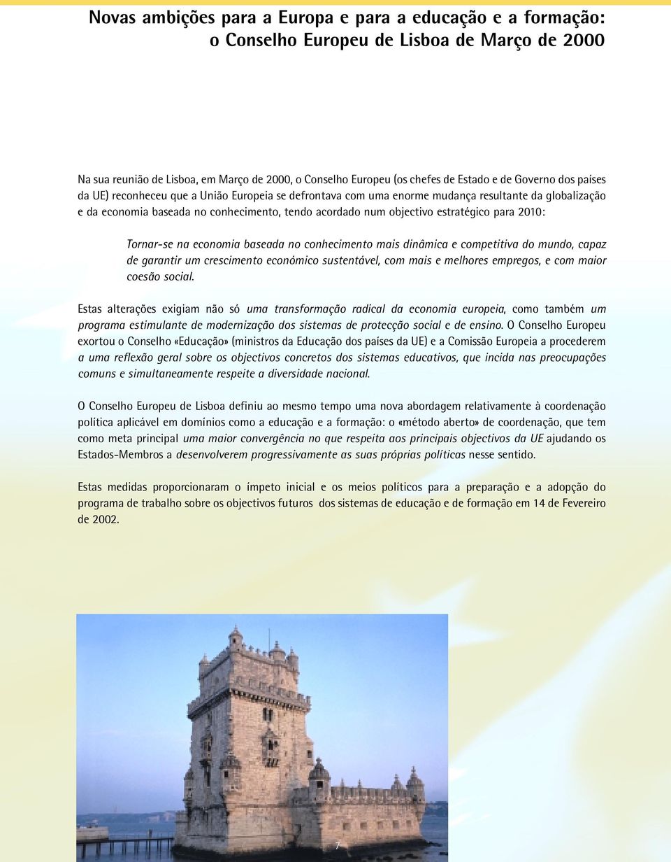 estratégico para 2010: Tornar-se na economia baseada no conhecimento mais dinâmica e competitiva do mundo, capaz de garantir um crescimento económico sustentável, com mais e melhores empregos, e com