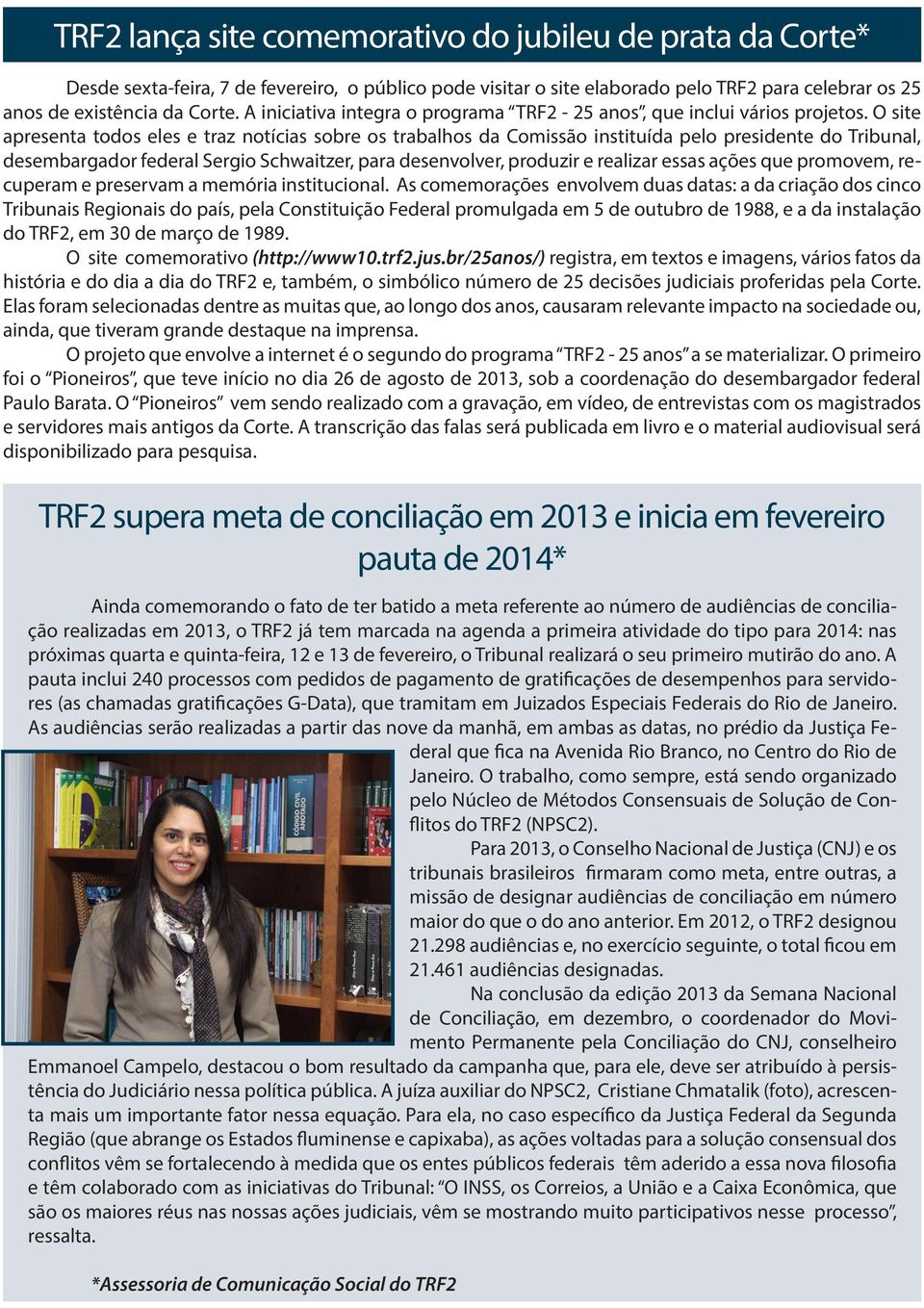 O site apresenta todos eles e traz notícias sobre os trabalhos da Comissão instituída pelo presidente do Tribunal, desembargador federal Sergio Schwaitzer, para desenvolver, produzir e realizar essas