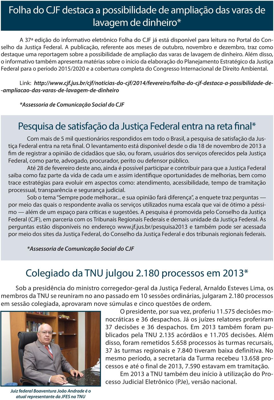 Além disso, o informativo também apresenta matérias sobre o início da elaboração do Planejamento Estratégico da Justiça Federal para o período 2015/2020 e a cobertura completa do Congresso