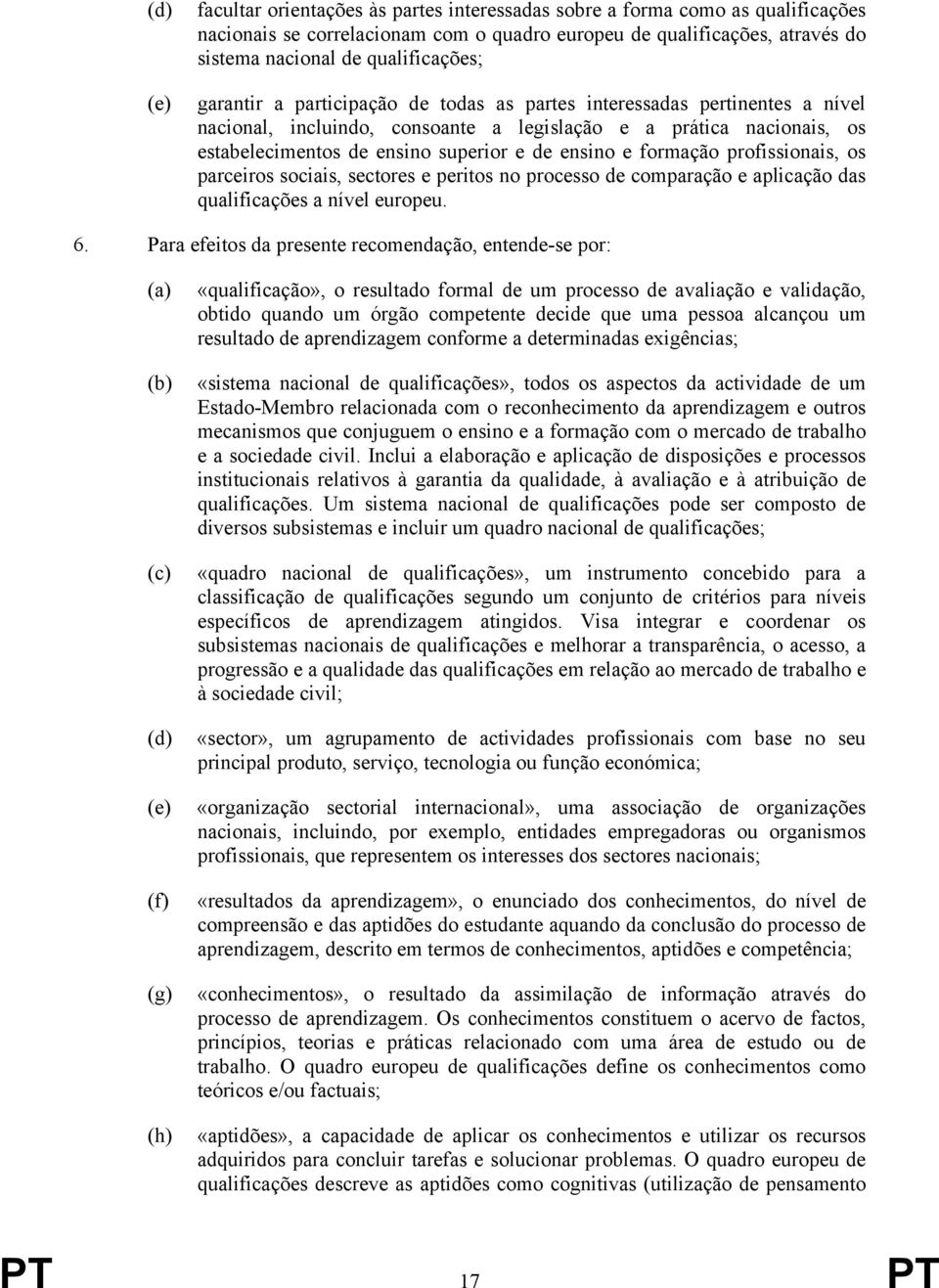 formação profissionais, os parceiros sociais, sectores e peritos no processo de comparação e aplicação das qualificações a nível europeu. 6.