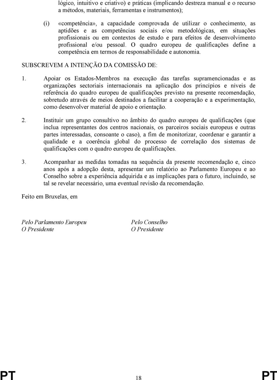 O quadro europeu de qualificações define a competência em termos de responsabilidade e autonomia. SUBSCREVEM A INTENÇÃO DA COMISSÃO DE: 1.