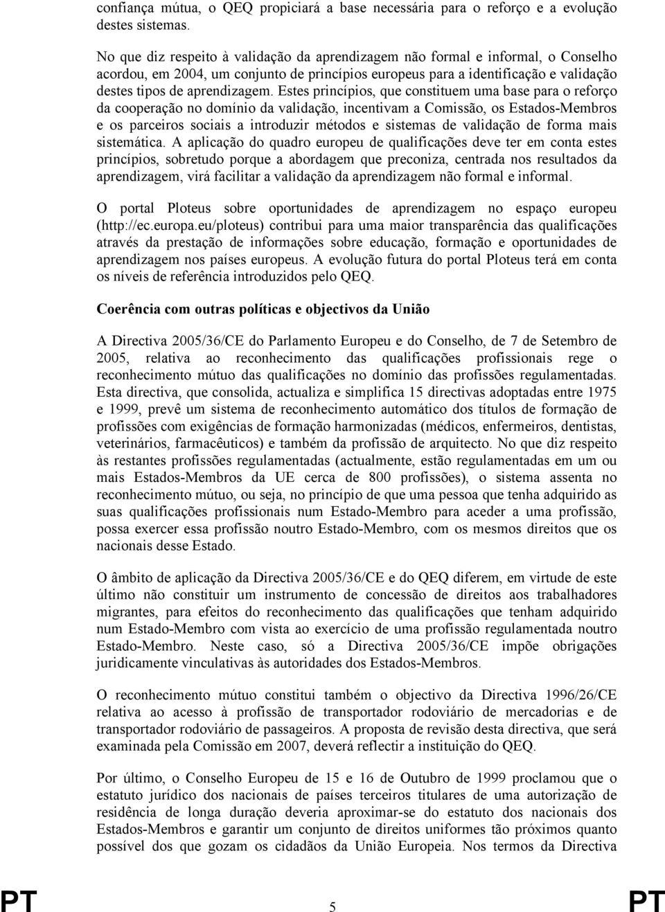 Estes princípios, que constituem uma base para o reforço da cooperação no domínio da validação, incentivam a Comissão, os Estados-Membros e os parceiros sociais a introduzir métodos e sistemas de