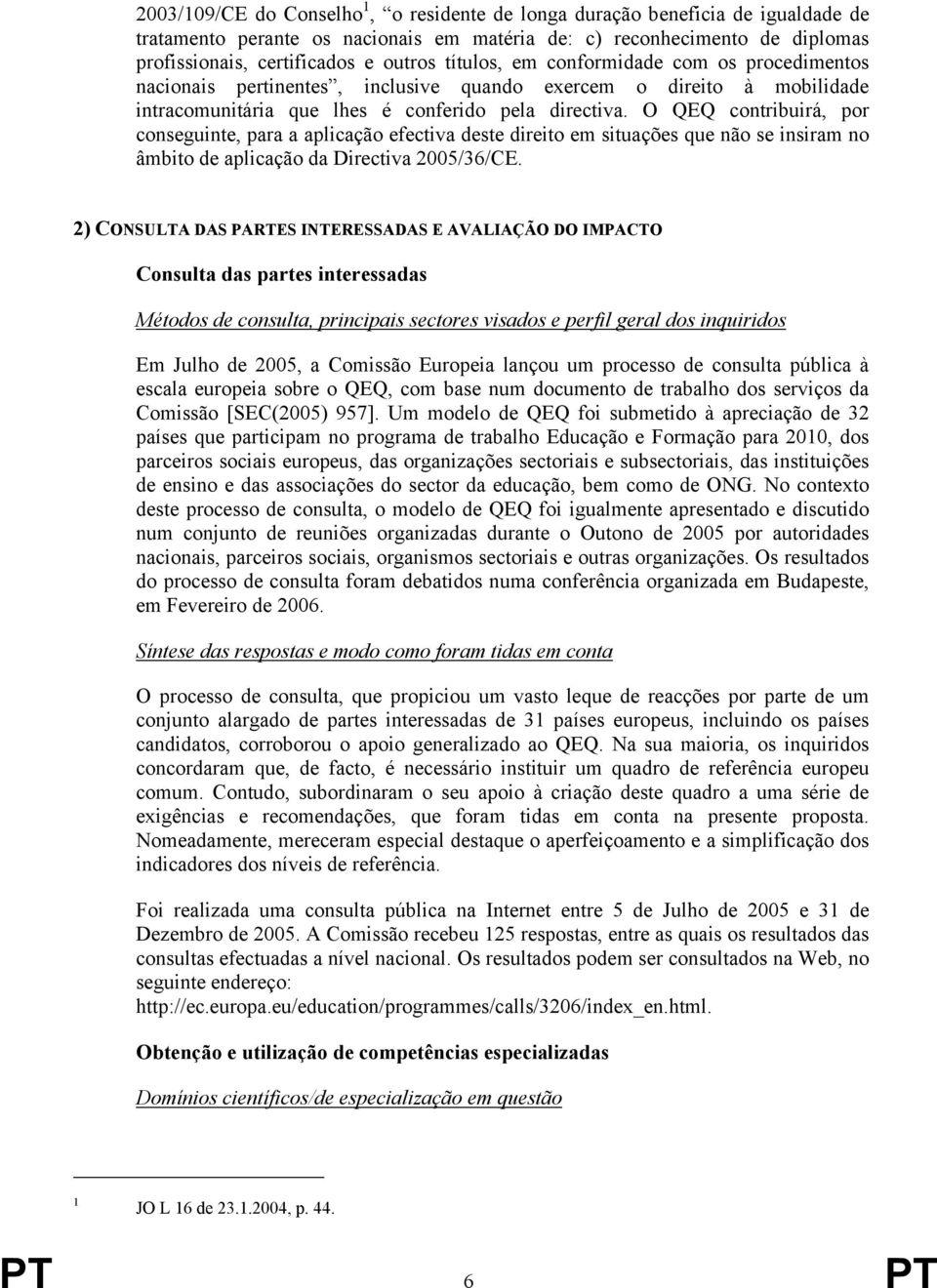 O QEQ contribuirá, por conseguinte, para a aplicação efectiva deste direito em situações que não se insiram no âmbito de aplicação da Directiva 2005/36/CE.