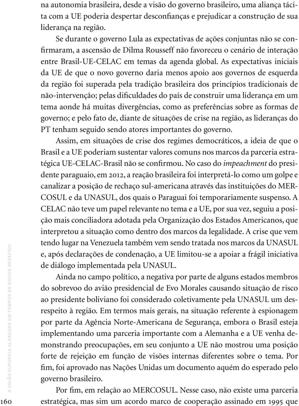 Se durante o governo Lula as expectativas de ações conjuntas não se confirmaram, a ascensão de Dilma Rousseff não favoreceu o cenário de interação entre Brasil-UE-CELAC em temas da agenda global.