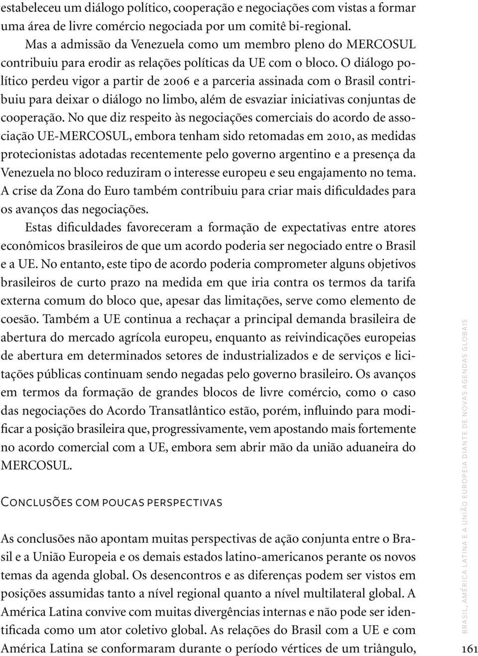 O diálogo político perdeu vigor a partir de 2006 e a parceria assinada com o Brasil contribuiu para deixar o diálogo no limbo, além de esvaziar iniciativas conjuntas de cooperação.