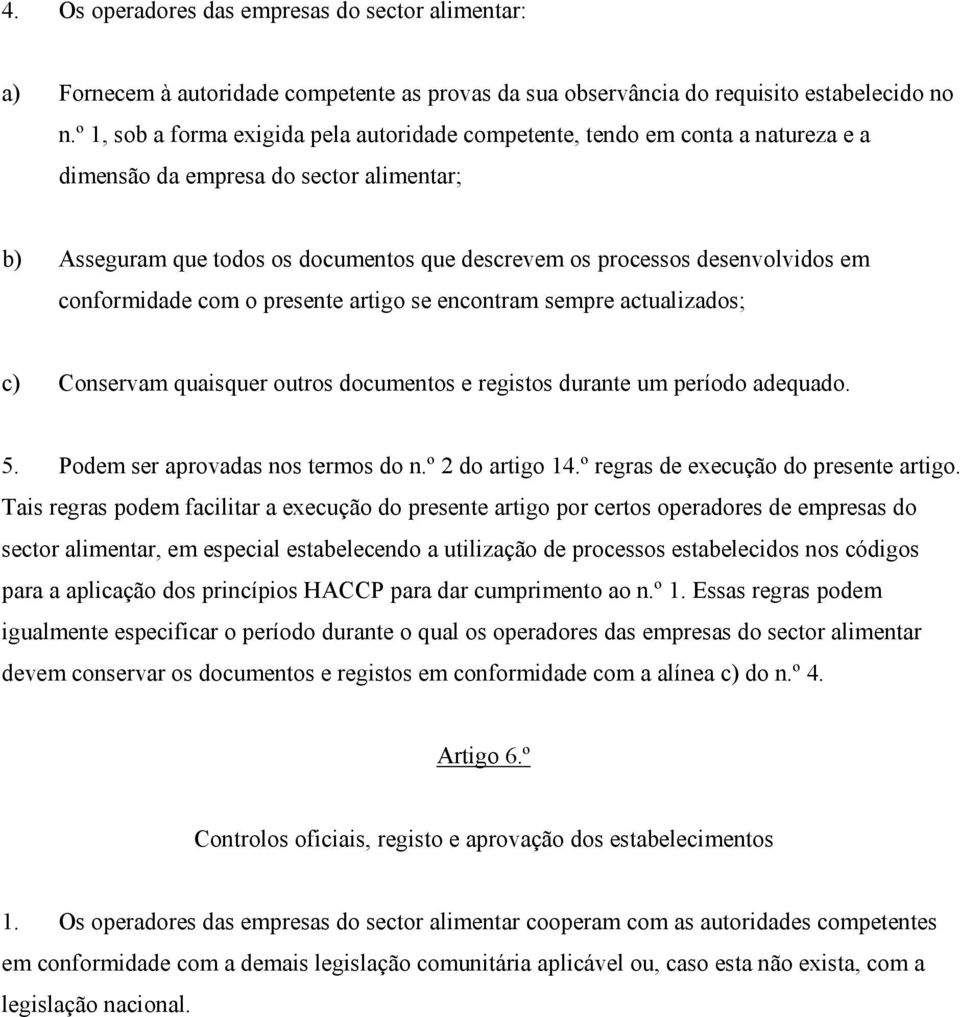 desenvolvidos em conformidade com o presente artigo se encontram sempre actualizados; c) Conservam quaisquer outros documentos e registos durante um período adequado. 5.