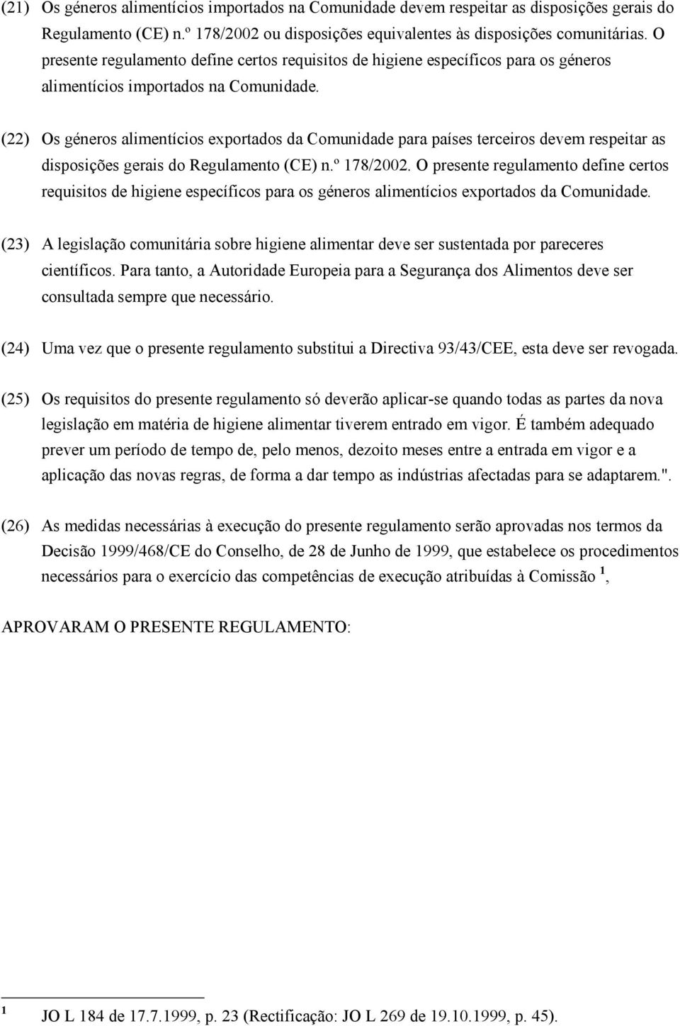 (22) Os géneros alimentícios exportados da Comunidade para países terceiros devem respeitar as disposições gerais do Regulamento (CE) n.º 178/2002.