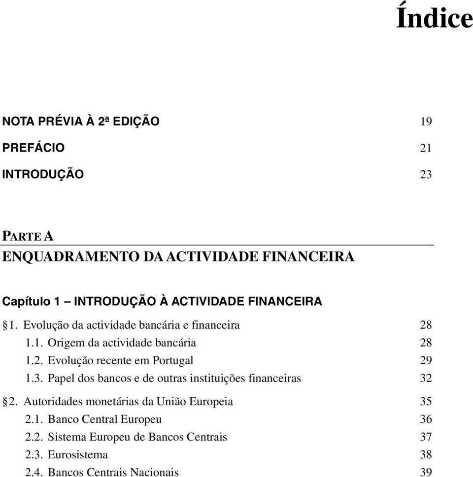 3. Papel dos bancos e de outras instituições financeiras 32 2. Autoridades monetárias da União Europeia 35 2.1.