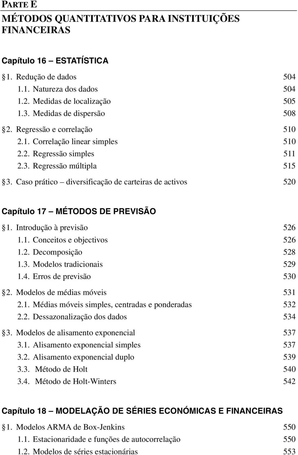 Caso prático diversificação de carteiras de activos 520 Capítulo 17 MÉTODOS DE PREVISÃO 1. Introdução à previsão 526 1.1. Conceitos e objectivos 526 1.2. Decomposição 528 1.3.