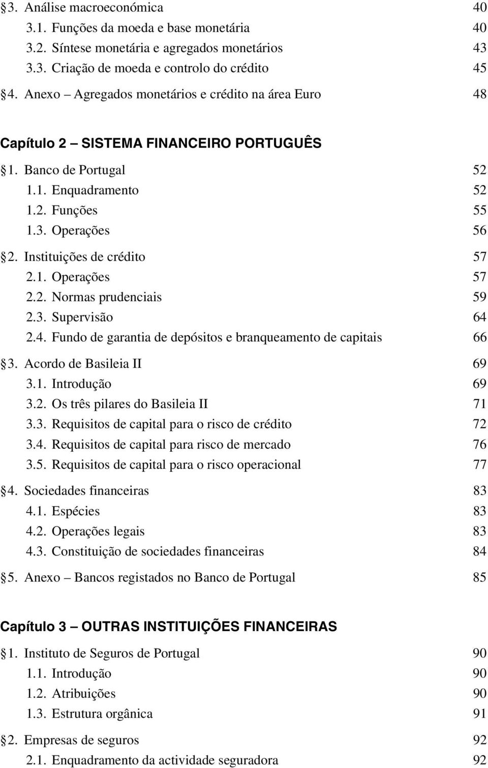 Instituições de crédito 57 2.1. Operações 57 2.2. Normas prudenciais 59 2.3. Supervisão 64 2.4. Fundo de garantia de depósitos e branqueamento de capitais 66 3. Acordo de Basileia II 69 3.1. Introdução 69 3.