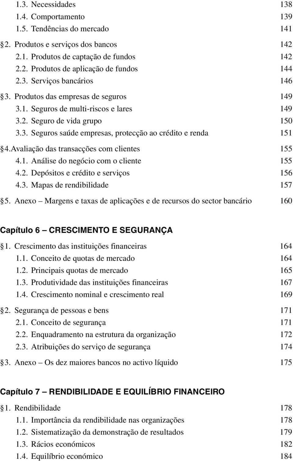 Avaliação das transacções com clientes 155 4.1. Análise do negócio com o cliente 155 4.2. Depósitos e crédito e serviços 156 4.3. Mapas de rendibilidade 157 5.